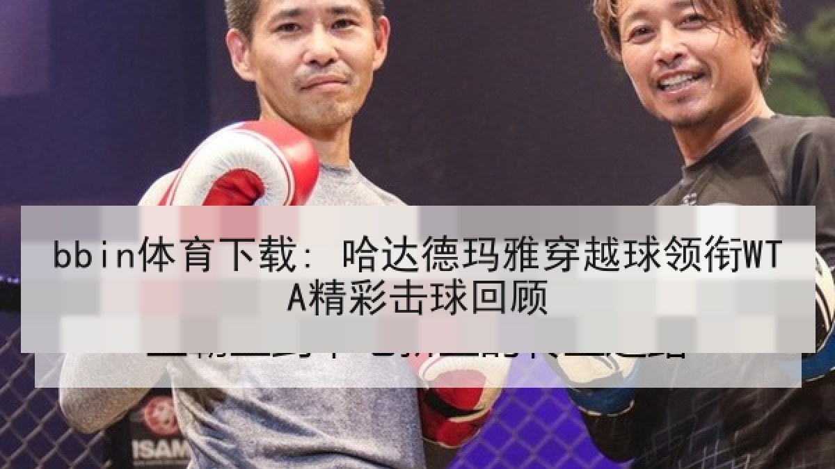 bbin体育下载: 哈达德玛雅穿越球领衔WTA精彩击球回顾 bbin体育下载: 哈达德玛雅穿越球领衔WTA精彩击球回顾