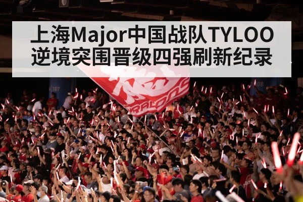 上海Major中国战队TYLOO逆境突围晋级四强刷新纪录